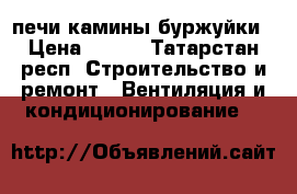 печи камины буржуйки › Цена ­ 100 - Татарстан респ. Строительство и ремонт » Вентиляция и кондиционирование   